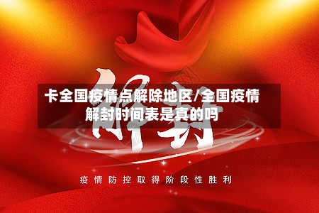 卡全国疫情点解除地区/全国疫情解封时间表是真的吗-第3张图片