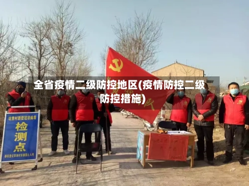 全省疫情二级防控地区(疫情防控二级防控措施)