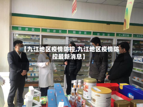 【九江地区疫情防控,九江地区疫情防控最新消息】