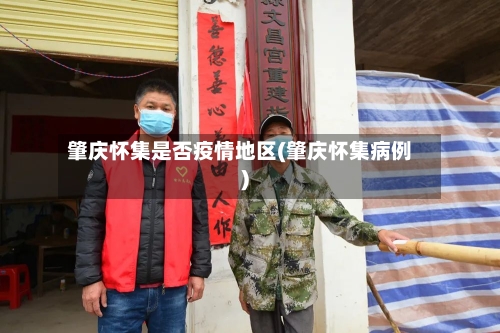 肇庆怀集是否疫情地区(肇庆怀集病例)