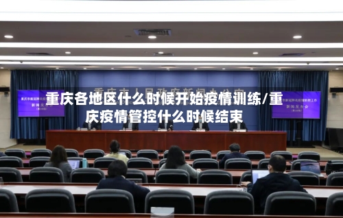 重庆各地区什么时候开始疫情训练/重庆疫情管控什么时候结束