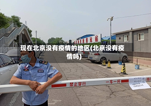 现在北京没有疫情的地区(北京没有疫情吗)