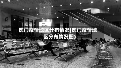 虎门疫情地区分布情况(虎门疫情地区分布情况图)