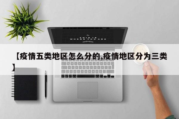 【疫情五类地区怎么分的,疫情地区分为三类】