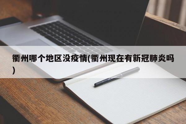 衢州哪个地区没疫情(衢州现在有新冠肺炎吗)