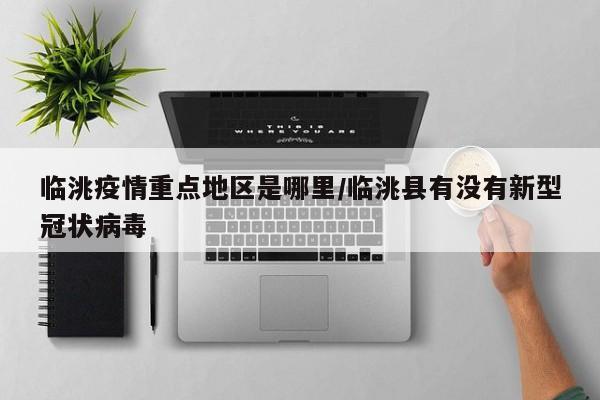 临洮疫情重点地区是哪里/临洮县有没有新型冠状病毒